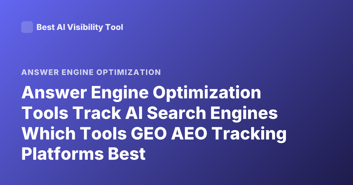 Answer Engine Optimization Tools Track AI Search Engines Which Tools GEO AEO Tracking Platforms Best