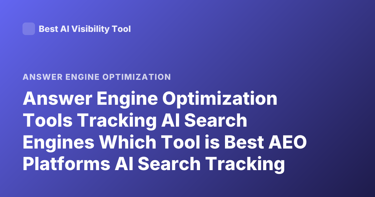 Answer Engine Optimization Tools Tracking AI Search Engines Which Tool is Best AEO Platforms AI Search Tracking