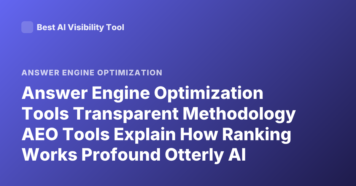 Answer Engine Optimization Tools Transparent Methodology AEO Tools Explain How Ranking Works Profound Otterly AI Ziptie Georion