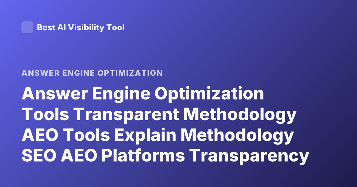Answer Engine Optimization Tools Transparent Methodology AEO Tools Explain Methodology SEO AEO Platforms Transparency