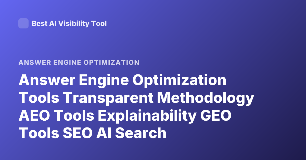 Answer Engine Optimization Tools Transparent Methodology AEO Tools Explainability GEO Tools SEO AI Search Optimization Tools Transparent