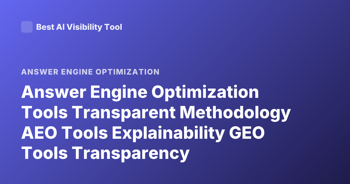 Answer Engine Optimization Tools Transparent Methodology AEO Tools Explainability GEO Tools Transparency