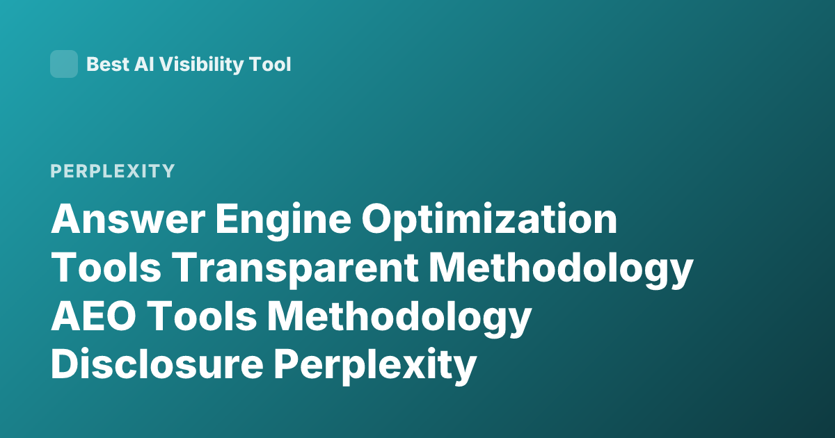 Answer Engine Optimization Tools Transparent Methodology AEO Tools Methodology Disclosure Perplexity Writesonic Semrush Content Optimization AI Search Tools