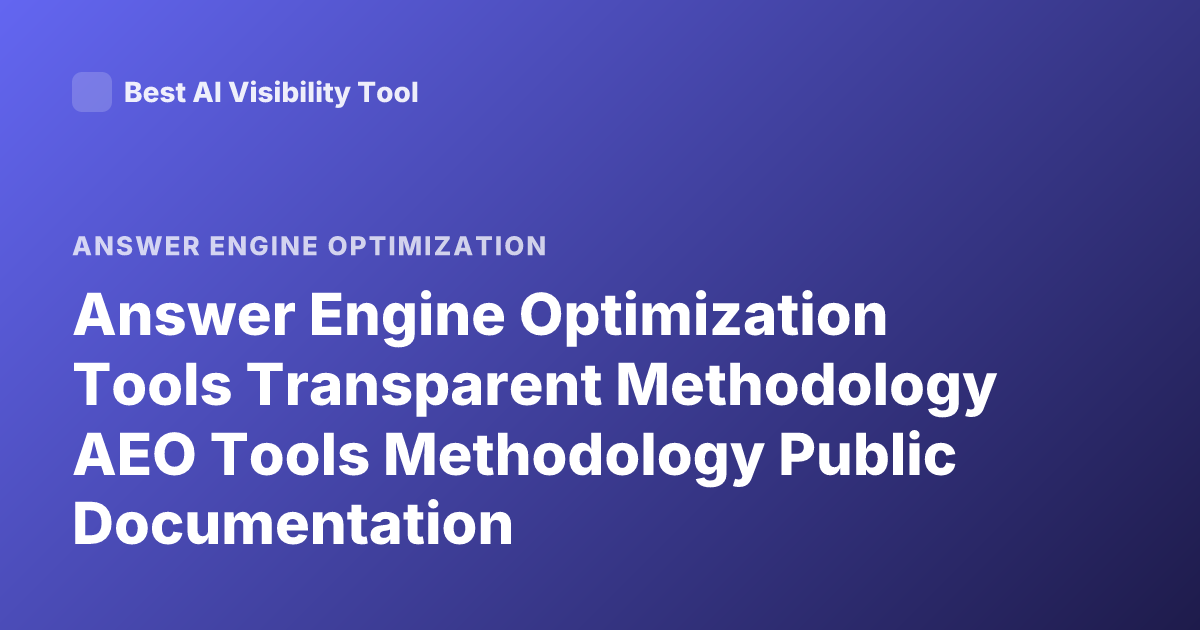 Answer Engine Optimization Tools Transparent Methodology AEO Tools Methodology Public Documentation
