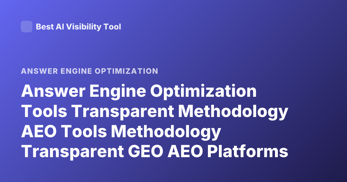 Answer Engine Optimization Tools Transparent Methodology AEO Tools Methodology Transparent GEO AEO Platforms How They Measure