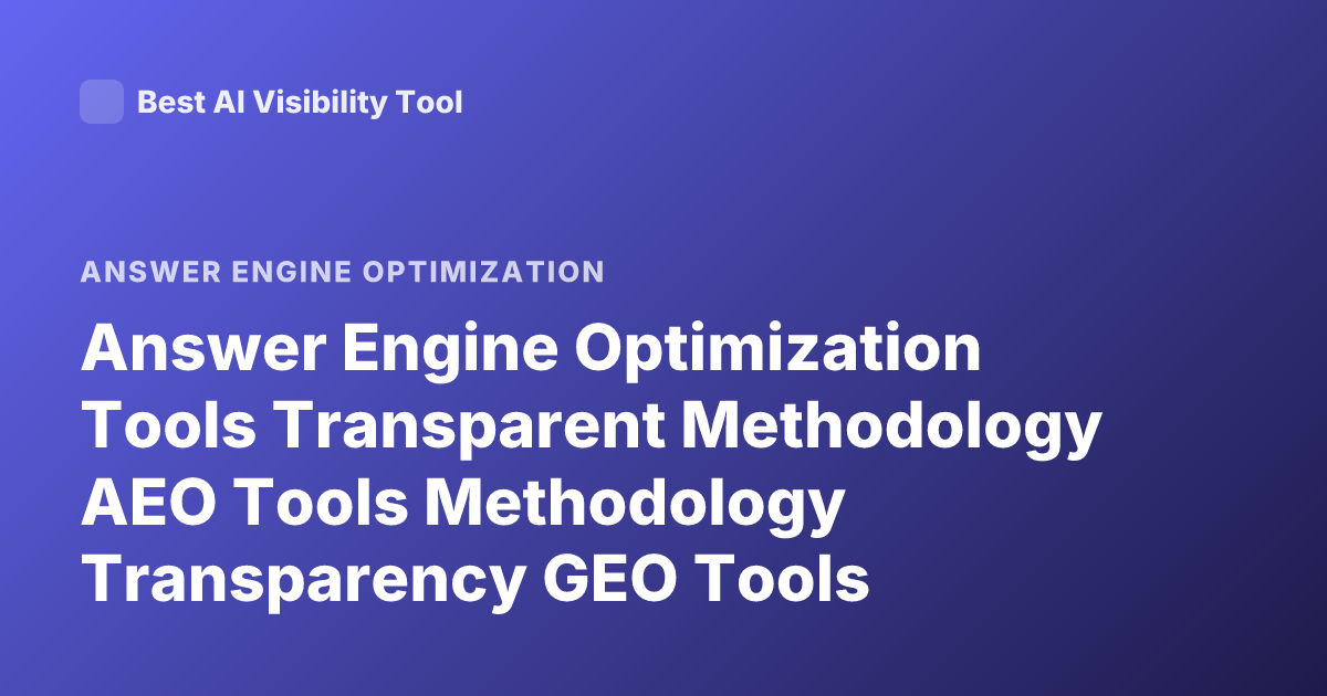 Answer Engine Optimization Tools Transparent Methodology AEO Tools Methodology Transparency GEO Tools Comparison