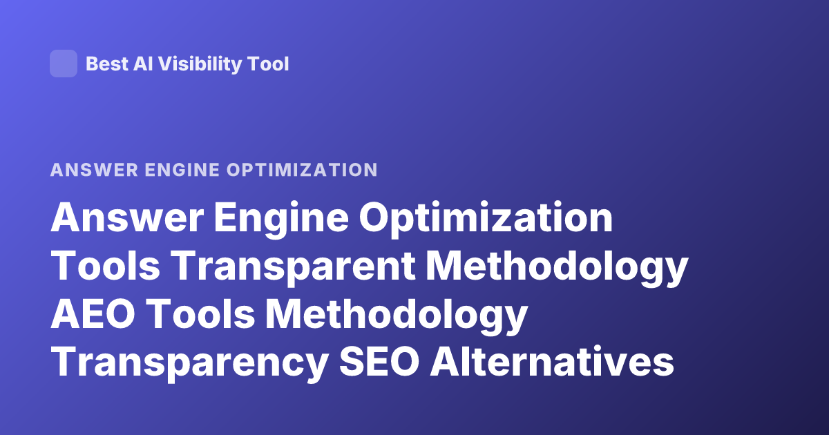 Answer Engine Optimization Tools Transparent Methodology AEO Tools Methodology Transparency SEO Alternatives Tools