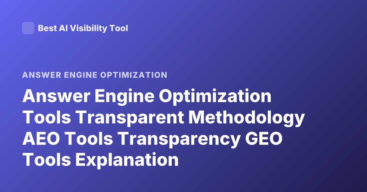 Answer Engine Optimization Tools Transparent Methodology AEO Tools Transparency GEO Tools Explanation