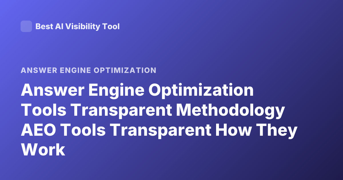 Answer Engine Optimization Tools Transparent Methodology AEO Tools Transparent How They Work