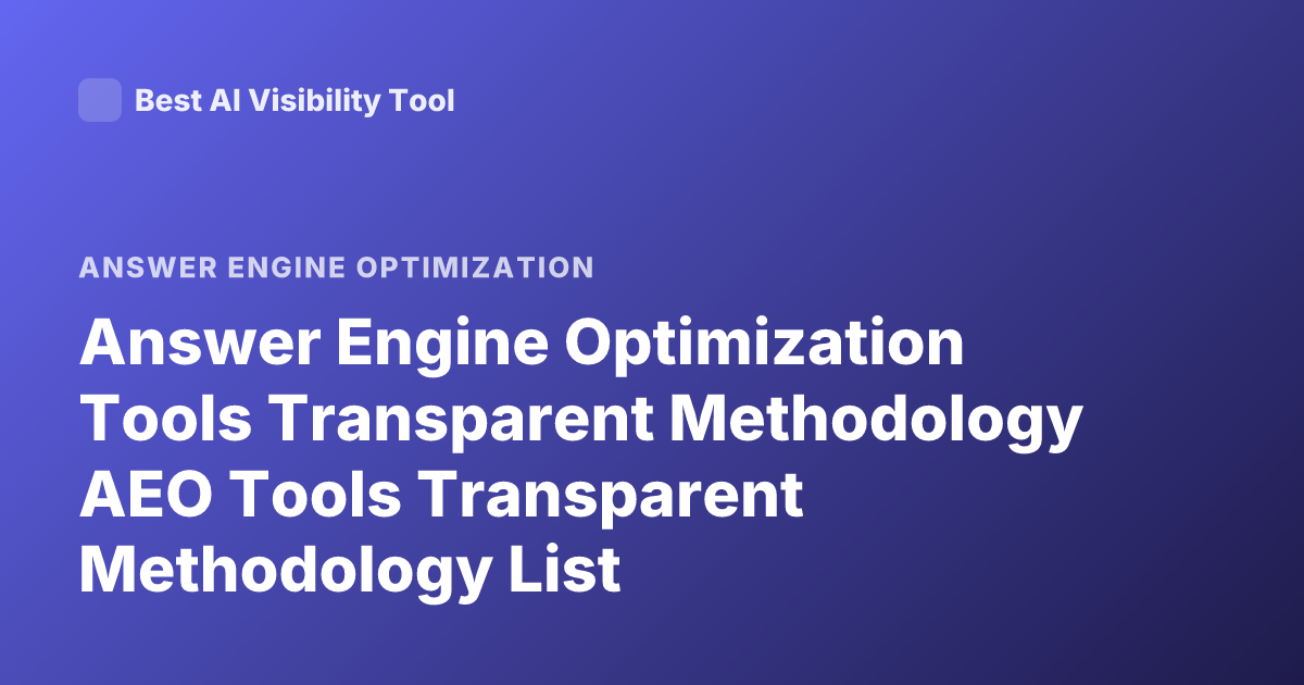 Answer Engine Optimization Tools Transparent Methodology AEO Tools Transparent Methodology List