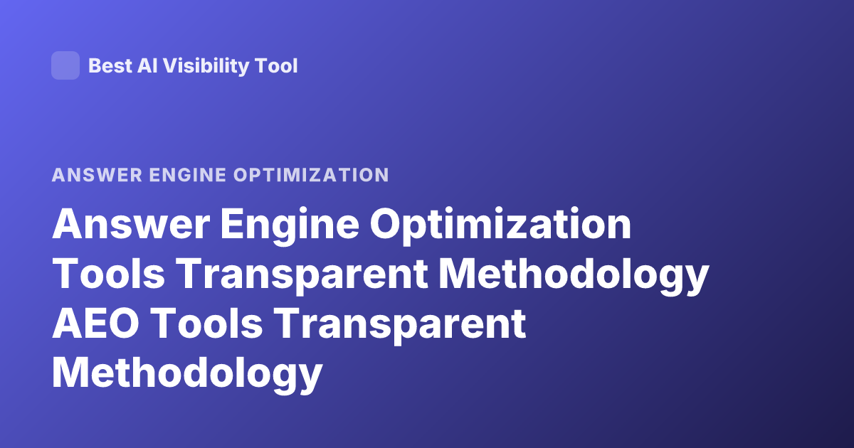 Answer Engine Optimization Tools Transparent Methodology AEO Tools Transparent Methodology