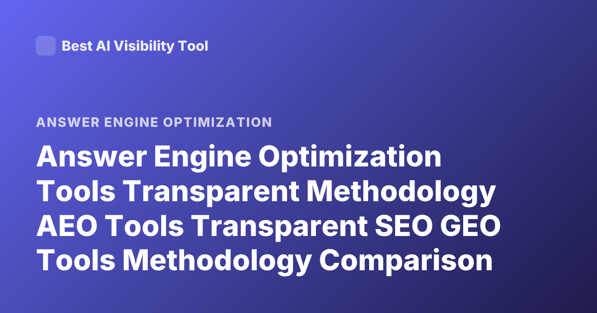 Answer Engine Optimization Tools Transparent Methodology AEO Tools Transparent SEO GEO Tools Methodology Comparison
