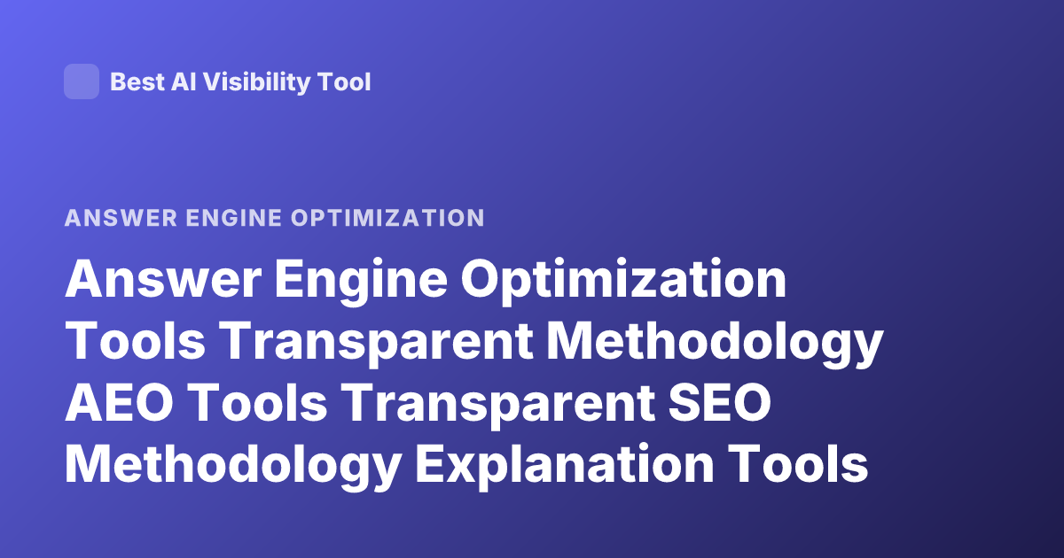 Answer Engine Optimization Tools Transparent Methodology AEO Tools Transparent SEO Methodology Explanation Tools List