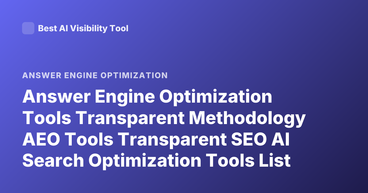Answer Engine Optimization Tools Transparent Methodology AEO Tools Transparent SEO AI Search Optimization Tools List