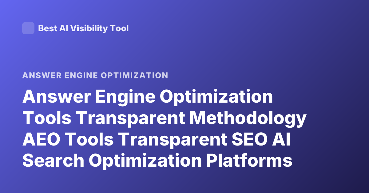Answer Engine Optimization Tools Transparent Methodology AEO Tools Transparent SEO AI Search Optimization Platforms Methodology