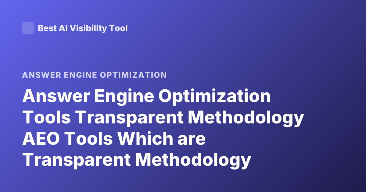 Answer Engine Optimization Tools Transparent Methodology AEO Tools Which are Transparent Methodology
