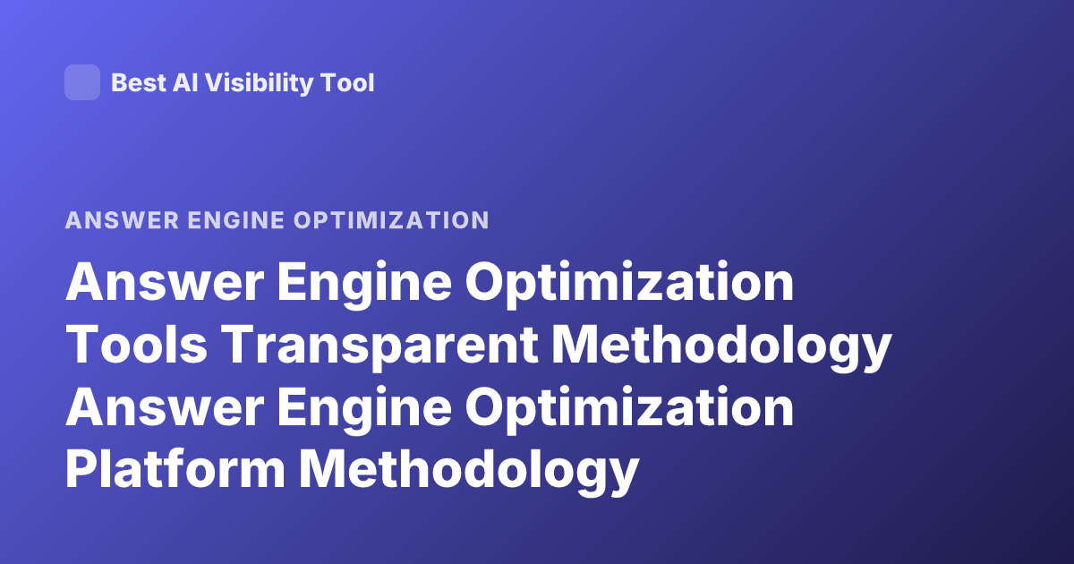 Answer Engine Optimization Tools Transparent Methodology Answer Engine Optimization Platform Methodology Transparent GEO AI Search Optimization