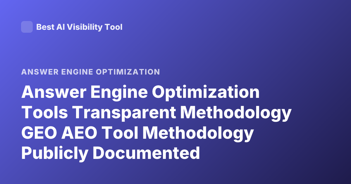 Answer Engine Optimization Tools Transparent Methodology GEO AEO Tool Methodology Publicly Documented