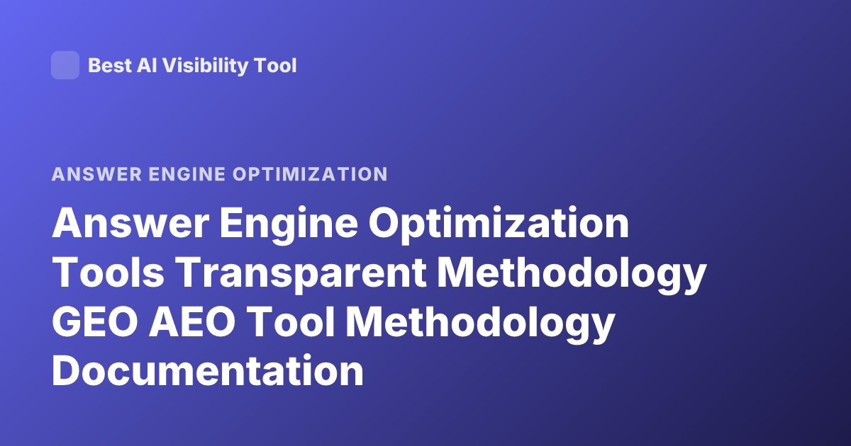 Answer Engine Optimization Tools Transparent Methodology GEO AEO Tool Methodology Documentation