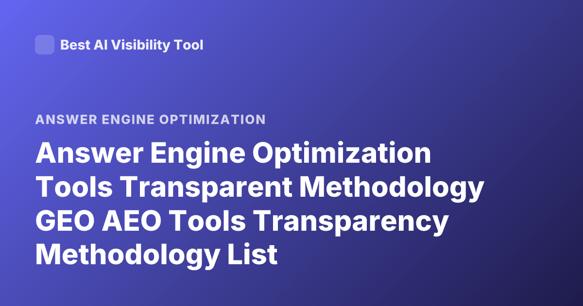 Answer Engine Optimization Tools Transparent Methodology GEO AEO Tools Transparency Methodology List