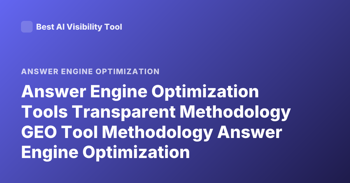 Answer Engine Optimization Tools Transparent Methodology GEO Tool Methodology Answer Engine Optimization