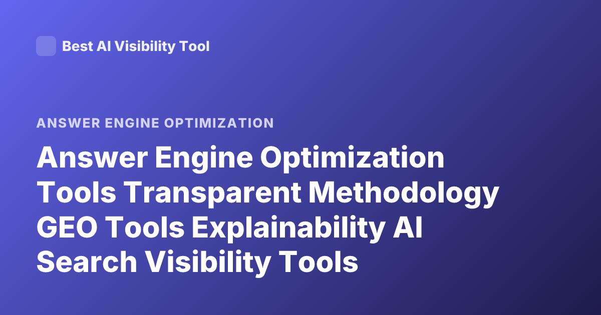 Answer Engine Optimization Tools Transparent Methodology GEO Tools Explainability AI Search Visibility Tools Methodology