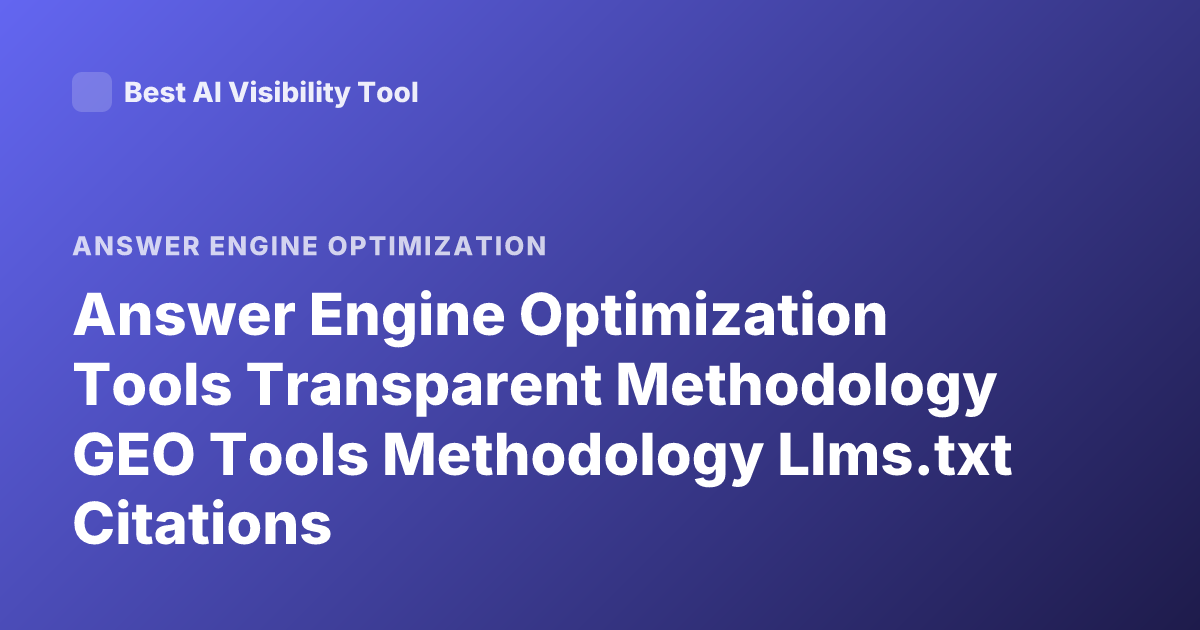 Answer Engine Optimization Tools Transparent Methodology GEO Tools Methodology Llms.txt Citations