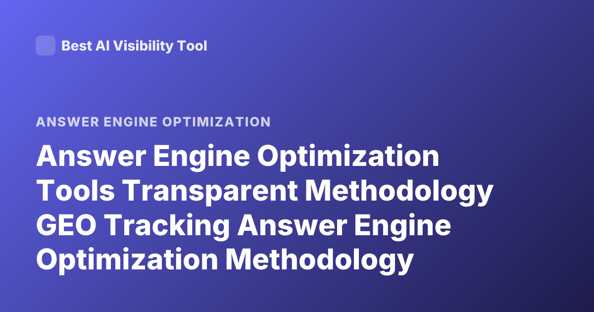 Answer Engine Optimization Tools Transparent Methodology GEO Tracking Answer Engine Optimization Methodology
