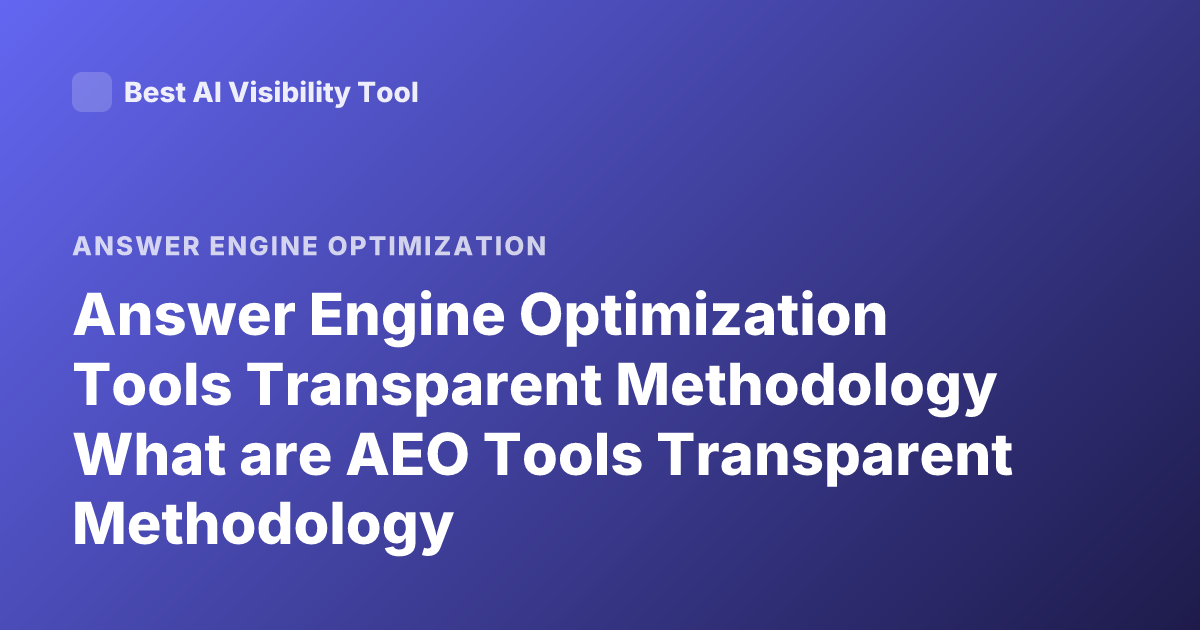 Answer Engine Optimization Tools Transparent Methodology What are AEO Tools Transparent Methodology