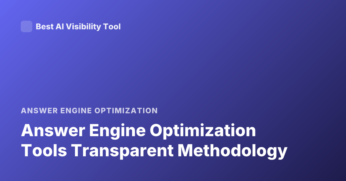 Answer Engine Optimization Tools Transparent Methodology