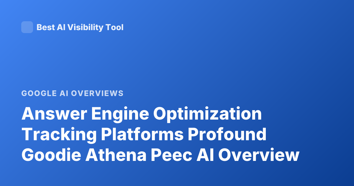 Answer Engine Optimization Tracking Platforms Profound Goodie Athena Peec AI Overview
