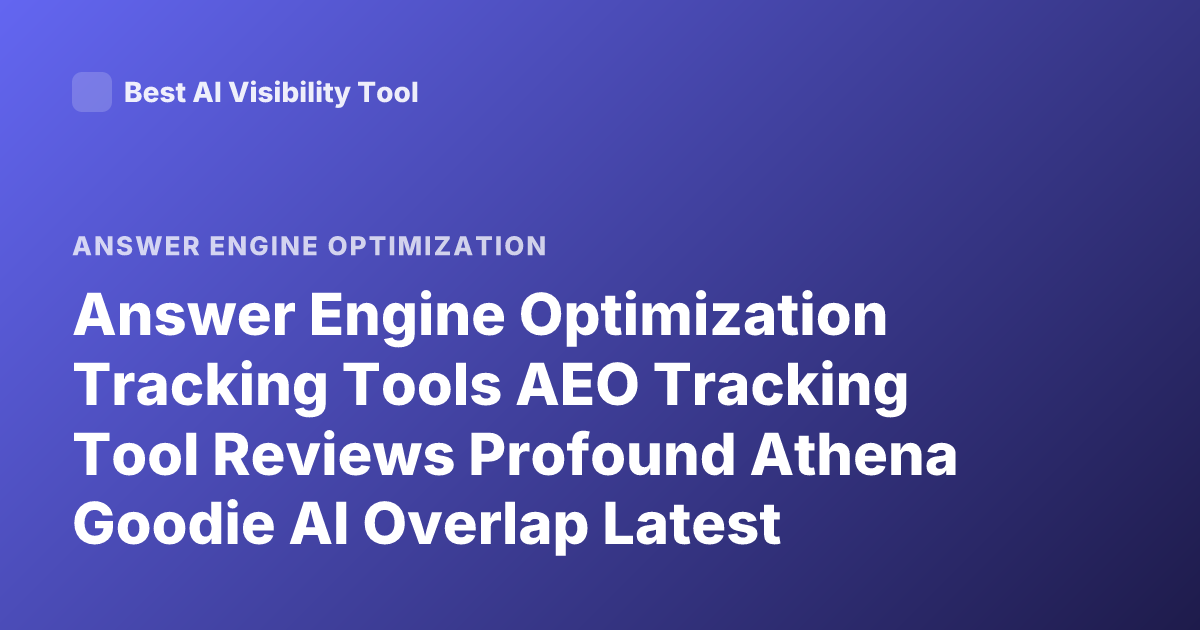 Answer Engine Optimization Tracking Tools AEO Tracking Tool Reviews Profound Athena Goodie AI Overlap Latest