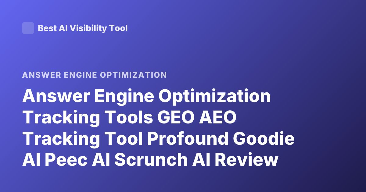Answer Engine Optimization Tracking Tools GEO AEO Tracking Tool Profound Goodie AI Peec AI Scrunch AI Review