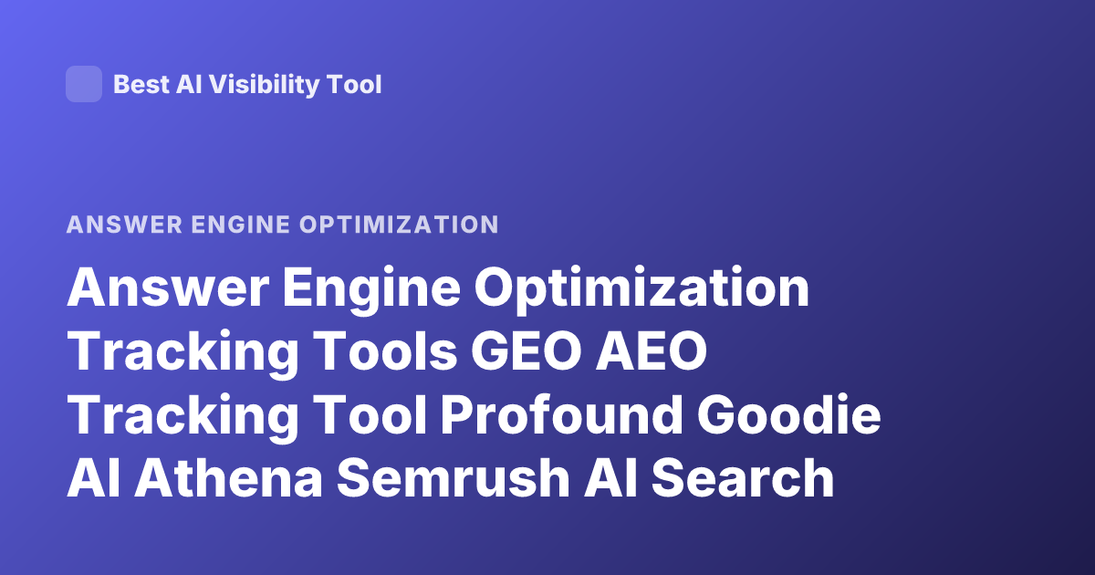 Answer Engine Optimization Tracking Tools GEO AEO Tracking Tool Profound Goodie AI Athena Semrush AI Search Tracking