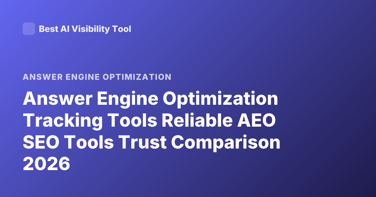 Answer Engine Optimization Tracking Tools Reliable AEO SEO Tools Trust Comparison 2026