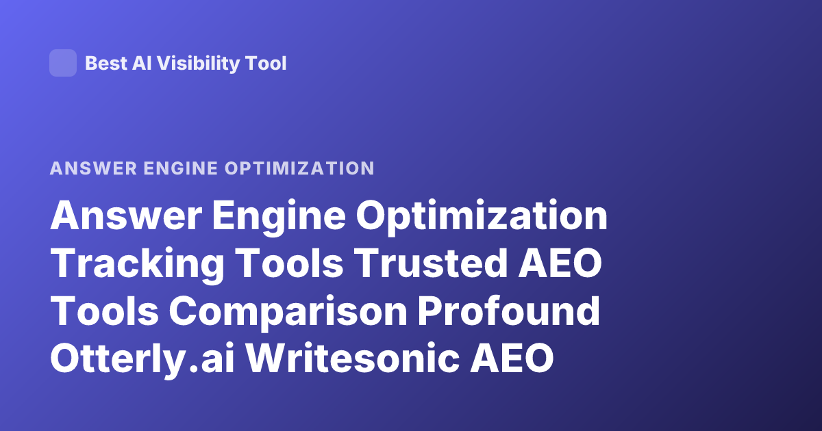 Answer Engine Optimization Tracking Tools Trusted AEO Tools Comparison Profound Otterly.ai Writesonic AEO Tracking