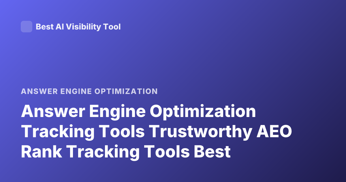 Answer Engine Optimization Tracking Tools Trustworthy AEO Rank Tracking Tools Best