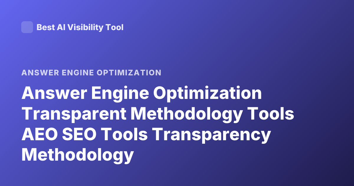 Answer Engine Optimization Transparent Methodology Tools AEO SEO Tools Transparency Methodology