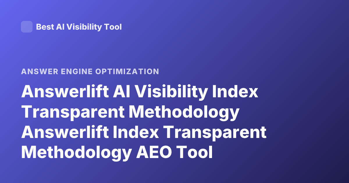 Answerlift AI Visibility Index Transparent Methodology Answerlift Index Transparent Methodology AEO Tool Answerlift Transparent Methodology