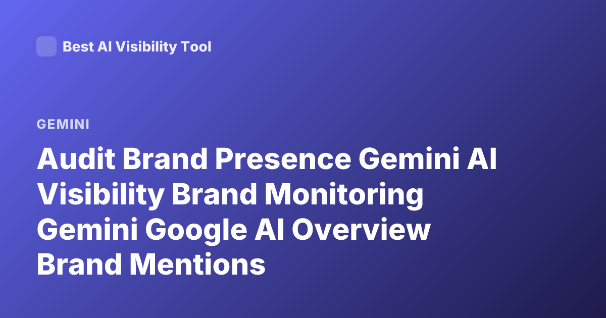 Audit Brand Presence Gemini AI Visibility Brand Monitoring Gemini Google AI Overview Brand Mentions