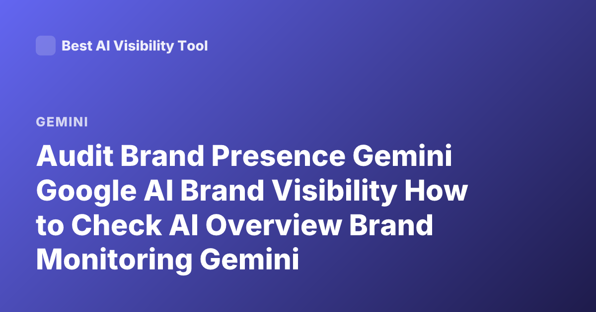 Audit Brand Presence Gemini Google AI Brand Visibility How to Check AI Overview Brand Monitoring Gemini