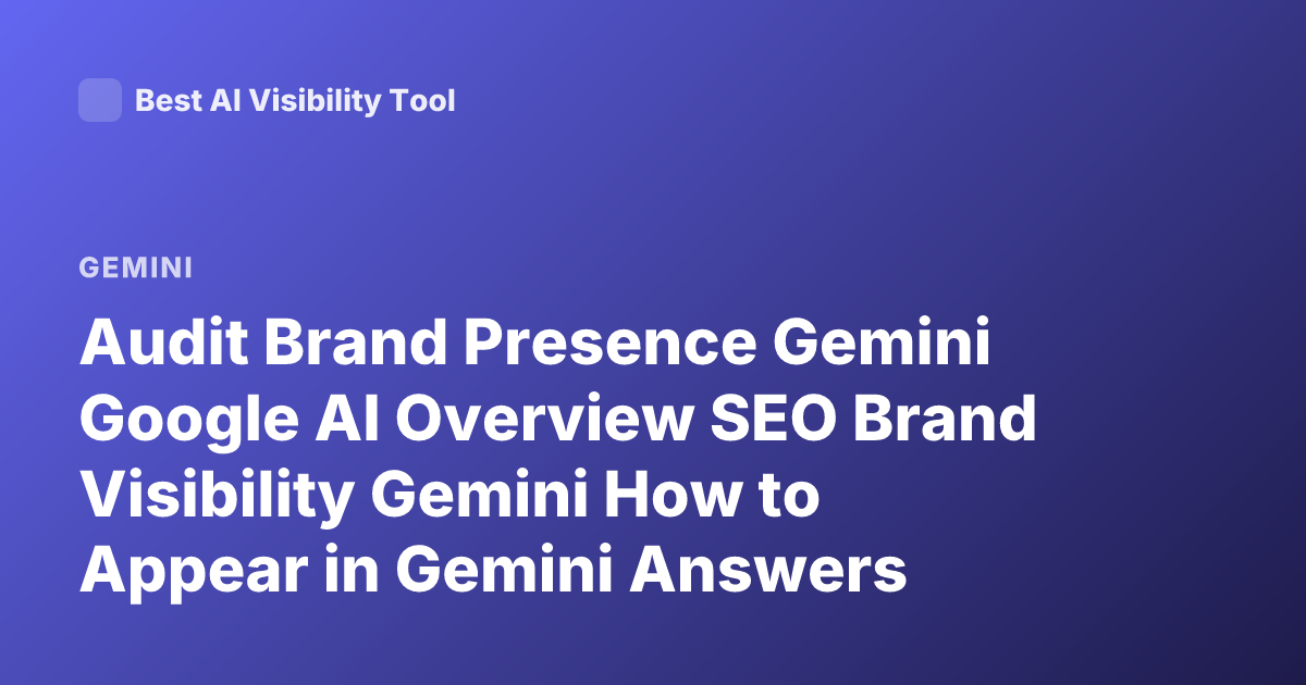 Audit Brand Presence Gemini Google AI Overview SEO Brand Visibility Gemini How to Appear in Gemini Answers