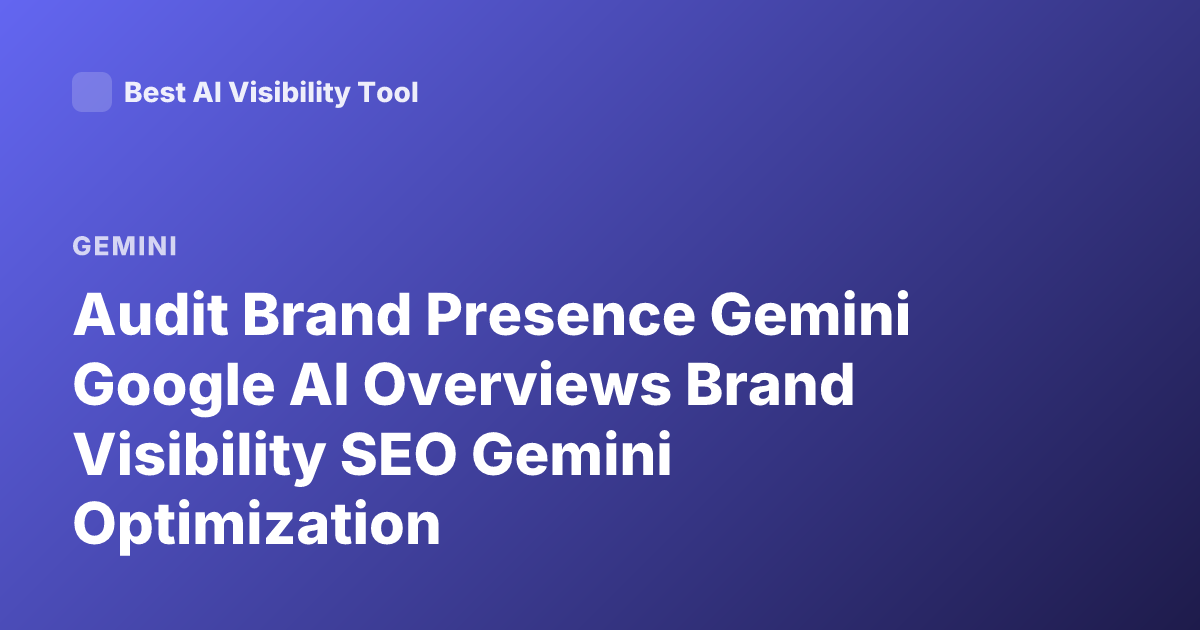 Audit Brand Presence Gemini Google AI Overviews Brand Visibility SEO Gemini Optimization