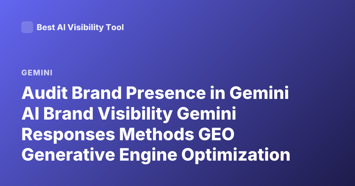 Audit Brand Presence in Gemini AI Brand Visibility Gemini Responses Methods GEO Generative Engine Optimization