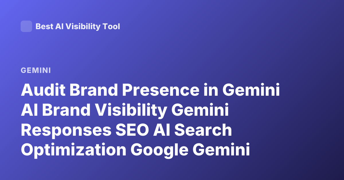 Audit Brand Presence in Gemini AI Brand Visibility Gemini Responses SEO AI Search Optimization Google Gemini Brands