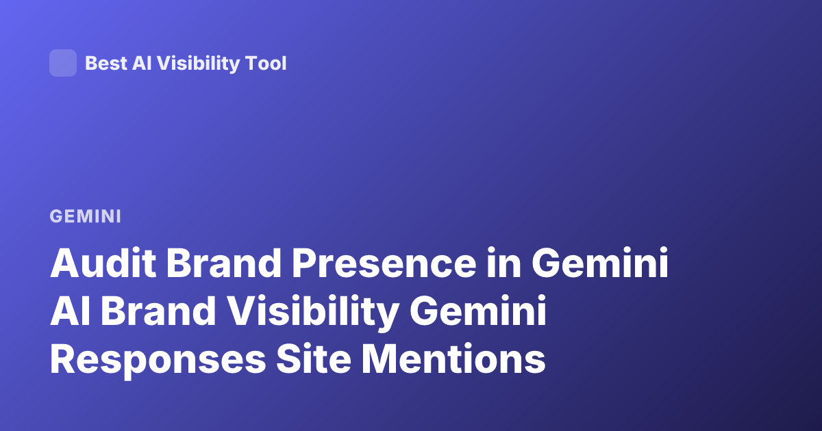 Audit Brand Presence in Gemini AI Brand Visibility Gemini Responses Site Mentions