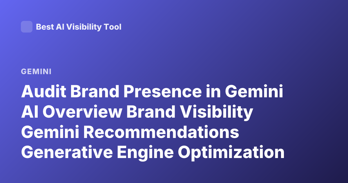 Audit Brand Presence in Gemini AI Overview Brand Visibility Gemini Recommendations Generative Engine Optimization Gemini Sources