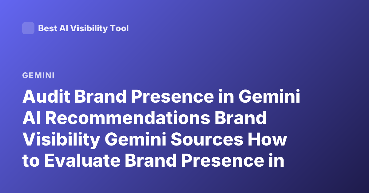 Audit Brand Presence in Gemini AI Recommendations Brand Visibility Gemini Sources How to Evaluate Brand Presence in Gemini