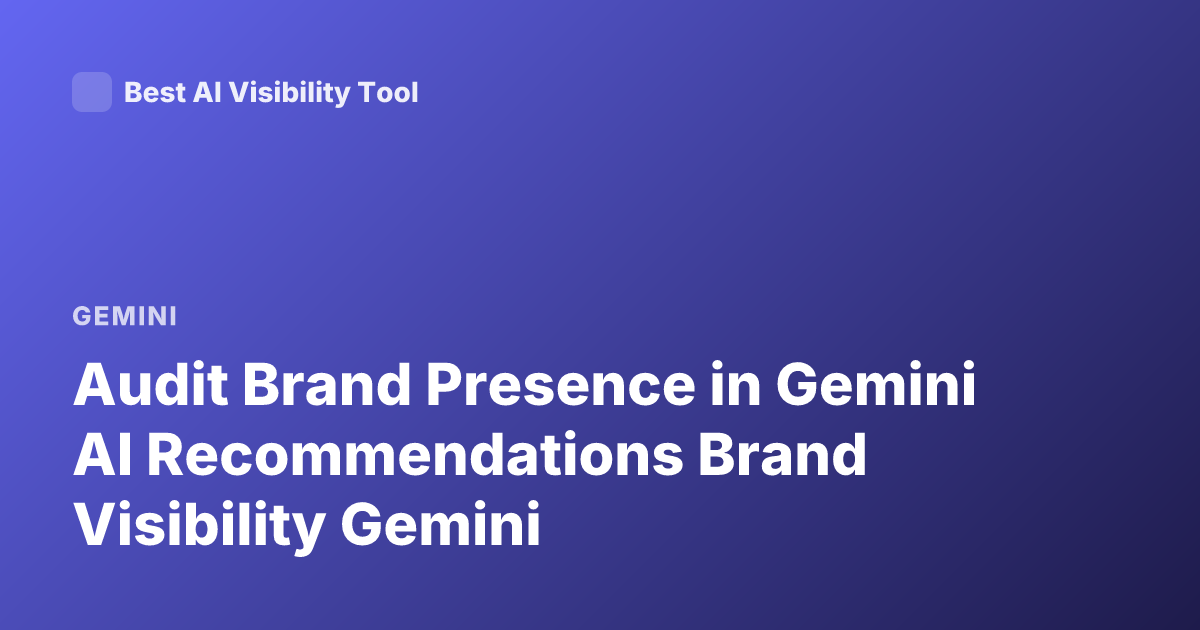 Audit Brand Presence in Gemini AI Recommendations Brand Visibility Gemini