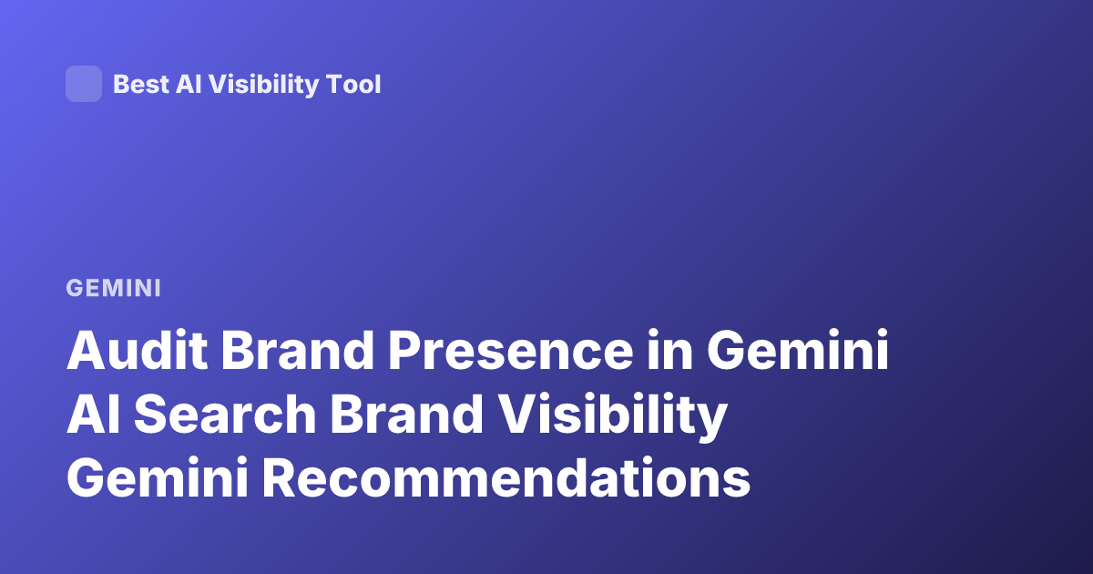 Audit Brand Presence in Gemini AI Search Brand Visibility Gemini Recommendations